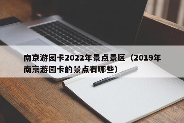 南京游园卡2022年景点景区（2019年南京游园卡的景点有哪些）